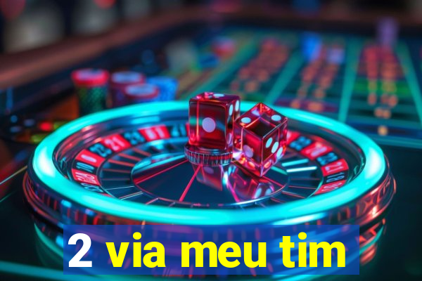 2 via meu tim